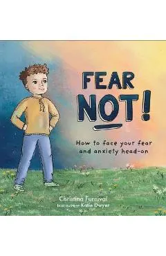 Fear Not: How to Face Your Fear and Anxiety Head on