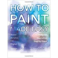 How to Paint Made Easy: Watercolours, Oils, Acrylics & Digital