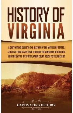 History of Virginia: A Captivating Guide to the History of the Mother of States, Starting from Jamestown through the American Revolution an