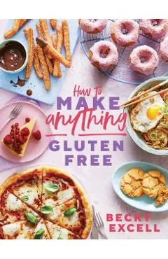 How to Make Anything Gluten-Free: Over 100 Recipes for Everything from Home Comforts to Fakeaways, Cakes to Dessert, Brunch to Bread!