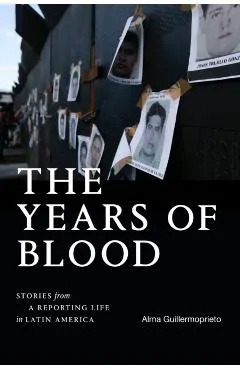 The Years of Blood: Stories from a Reporting Life in Latin America
