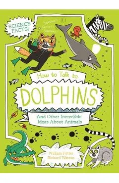 How to Talk to Dolphins and Other Incredible Ideas about Animals