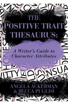 The Positive Trait Thesaurus: A Writer's Guide to Character Attributes