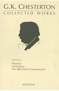 The Collected Works of G. K. Chesterton, Vol. 1: Orthodoxy, Heretics, Blatchford Controversies