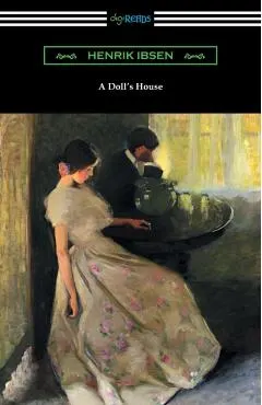 A Doll's House (Translated by R. Farquharson Sharp with an Introduction by William Archer)