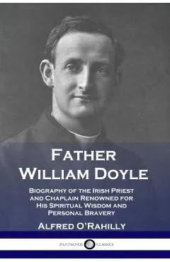 Father William Doyle: Biography of the Irish Priest and Chaplain Renowned for His Spiritual Wisdom and Personal Bravery