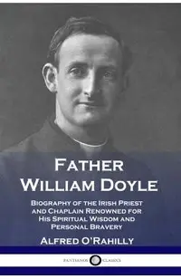 Father William Doyle: Biography of the Irish Priest and Chaplain Renowned for His Spiritual Wisdom and Personal Bravery