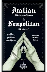 Italian Witchcraft Charms and Neapolitan Witchcraft - The Cimaruta, its Structure and Development (Folklore History Series)