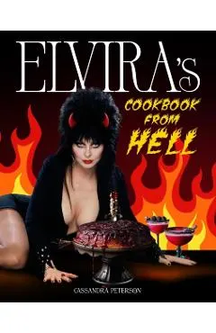 Elvira's Cookbook from Hell: Sexy, Spooky Soirées and Celebrations for Every Occasion