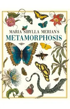 Maria Sibylla Merian's Metamorphosis: One Woman's Discovery of the Transformation of Butterflies and Insects