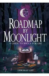 Roadmap by Moonlight: A Guide to Wicca for Life
