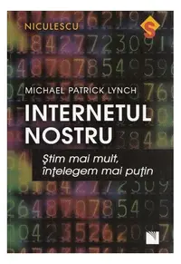 Internetul nostru. Ştim mai mult, înţelegem mai puţin - Paperback brosat - Michael Lynch