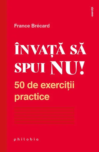 Învață să spui NU. 50 de exerciții practice - Paperback - France Brécard