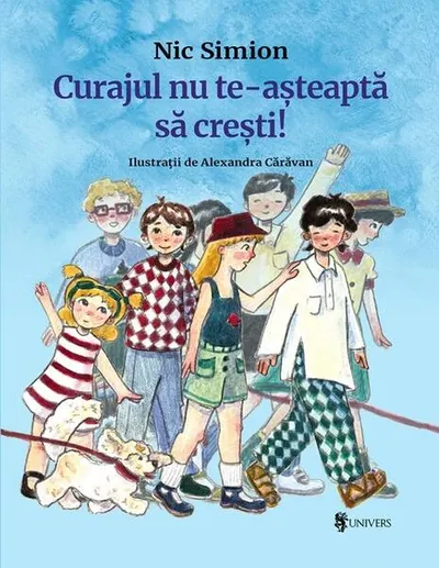 Curajul nu te-așteaptă să crești! - Hardcover - Nic Simion