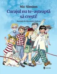 Curajul nu te-așteaptă să crești! - Hardcover - Nic Simion