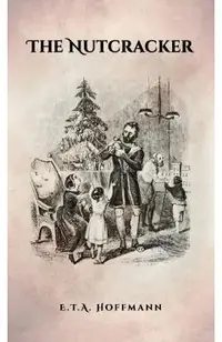 The Nutcracker: The Original 1853 Edition With Illustrations