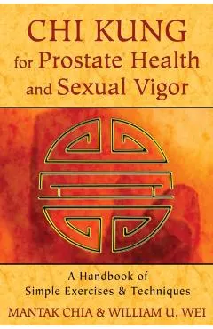 Chi Kung for Prostate Health and Sexual Vigor: A Handbook of Simple Exercises and Techniques