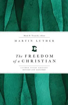 The Freedom of a Christian: Luther Study Edition, Revised and Expanded