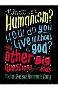 What is Humanism? How do you live without a god? And Other B