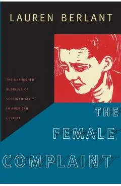 The Female Complaint: The Unfinished Business of Sentimentality in American Culture