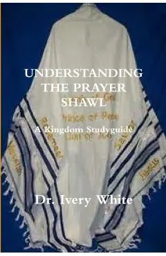 UNDERSTANDING THE PRAYER SHAWL A Kingdom Studyguide