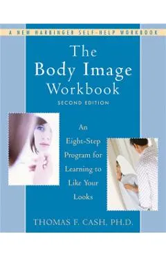 The Body Image Workbook: An Eight-Step Program for Learning to Like Your Looks