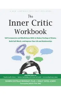 The Inner Critic Workbook: Self-Compassion and Mindfulness Skills to Reduce Feelings of Shame, Build Self-Worth, and Improve Your Life and Relati