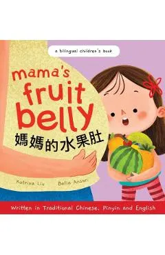 Mama's Fruit Belly - Written in Traditional Chinese, Pinyin, and English: A Bilingual Children's Book: Pregnancy and New Baby Anticipation Through the