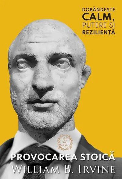 Provocarea Stoică. Dobândește calm, putere și reziliență - Paperback brosat - William B. Irvine