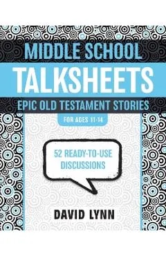 Middle School Talksheets, Epic Old Testament Stories: 52 Ready-To-Use Discussions