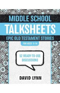 Middle School Talksheets, Epic Old Testament Stories: 52 Ready-To-Use Discussions