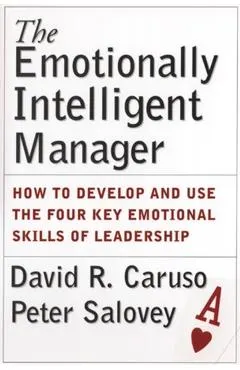 The Emotionally Intelligent Manager: How to Develop and Use the Four Key Emotional Skills of Leadership