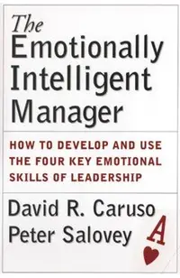 The Emotionally Intelligent Manager: How to Develop and Use the Four Key Emotional Skills of Leadership
