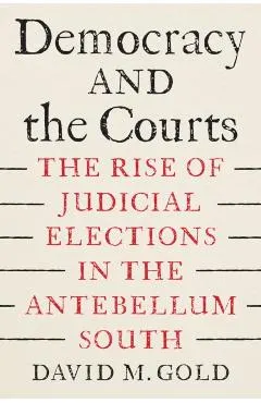Democracy and the Courts: The Rise of Judicial Elections in the Antebellum South