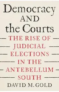 Democracy and the Courts: The Rise of Judicial Elections in the Antebellum South