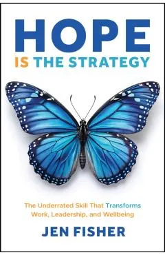 Hope Is the Strategy: The Underrated Skill That Transforms Work, Leadership, and Wellbeing