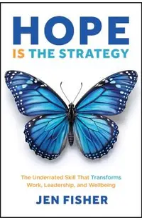 Hope Is the Strategy: The Underrated Skill That Transforms Work, Leadership, and Wellbeing