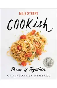 Milk Street: Cookish: Throw It Together: Big Flavors. Simple Techniques. 200 Ways to Reinvent Dinner.