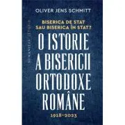 Biserica de stat, sau Biserica in stat? O istorie a Bisericii Ortodoxe Romane, 1918-2023