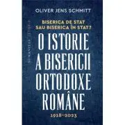 Biserica de stat, sau Biserica in stat? O istorie a Bisericii Ortodoxe Romane, 1918-2023