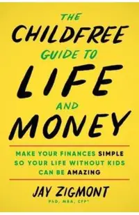 The Childfree Guide to Life and Money: Make Your Finances Simple So Your Life Without Kids Can Be Amazing