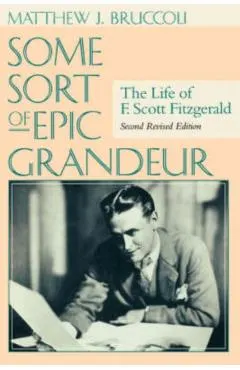 Some Sort of Epic Grandeur: The Life of F. Scott Fitzgerald (REV)