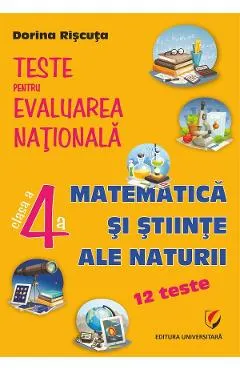 Matematica si stiinte ale naturii - Clasa 4 - Teste pentru Evaluarea Nationala. 12 teste