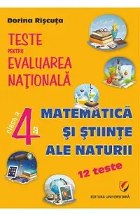 Matematica si stiinte ale naturii - Clasa 4 - Teste pentru Evaluarea Nationala. 12 teste
