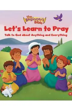 The Beginner's Bible Let's Learn to Pray: Talk to God about Anything and Everything