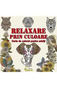 Relaxare prin culoare. Carte de colorat pentru adulti