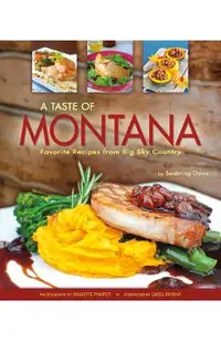 A Taste of Montana: Favorite Recipes from Big Sky Country