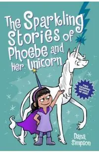 The Sparkling Stories of Phoebe and Her Unicorn: Two Books in One