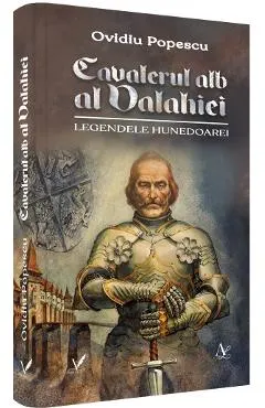 Cavalerul alb al Valahiei. Legendele Hunedoarei