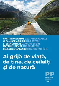 Ai grijă de viață, de tine, de ceilalți și de natură - Paperback brosat - Alexandre Jollien, Christophe André, Ilios Kotsou, Matthieu Ricard, Rébecca Shankland, Caroline Lesire, Gauthier Chapelle, Luc Schuiten, Steven Laureys, Suzanne Tartière